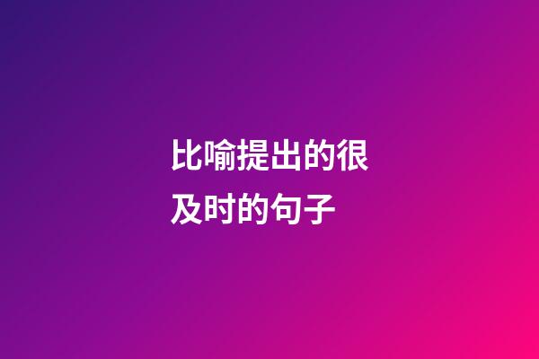 比喻提出的很及时的句子