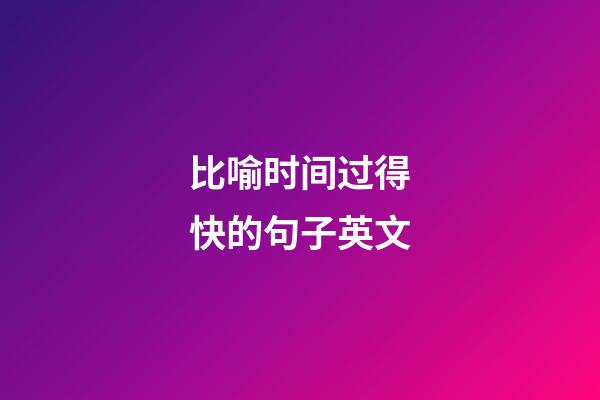 比喻时间过得快的句子英文