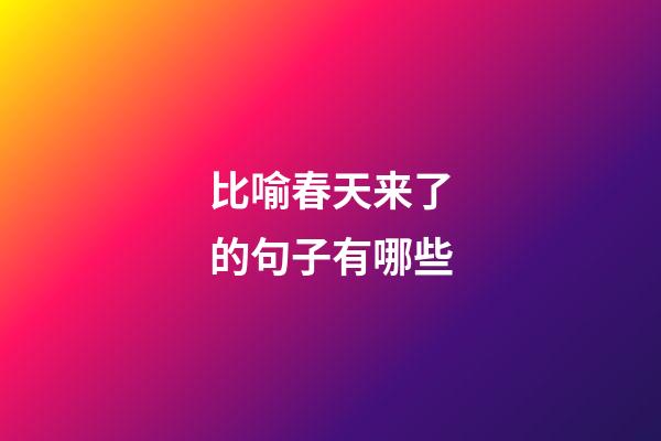 比喻春天来了的句子有哪些