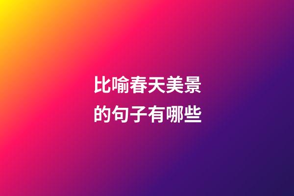 比喻春天美景的句子有哪些