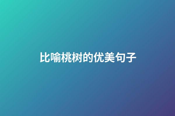 比喻桃树的优美句子