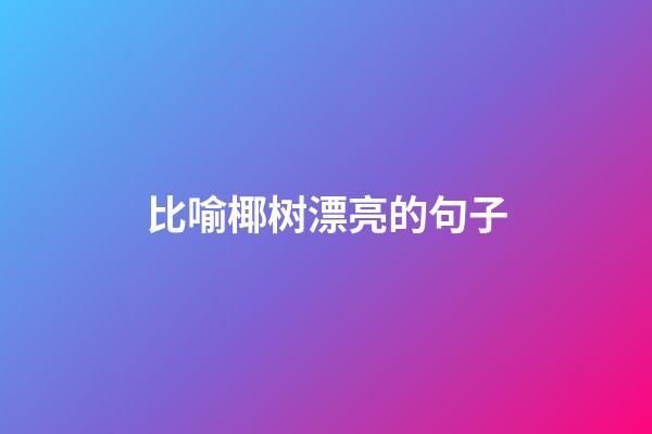 比喻椰树漂亮的句子