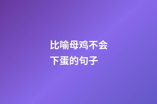 比喻母鸡不会下蛋的句子