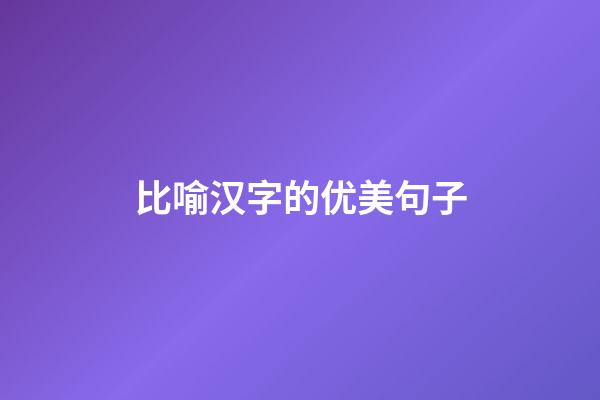 比喻汉字的优美句子