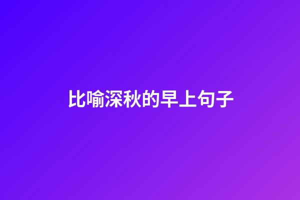 比喻深秋的早上句子