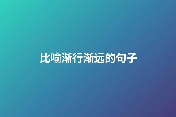 比喻渐行渐远的句子