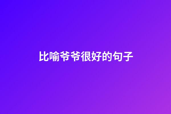 比喻爷爷很好的句子