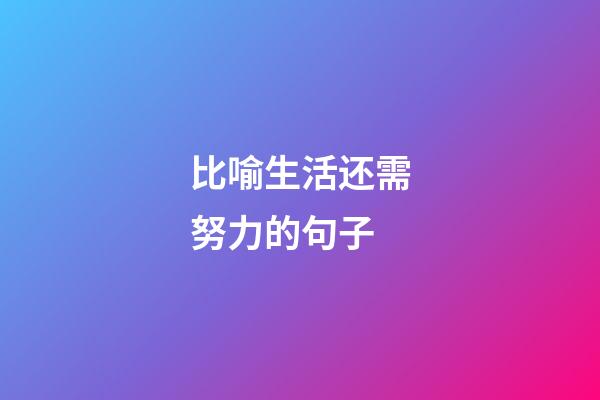 比喻生活还需努力的句子