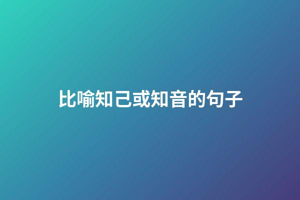 比喻知己或知音的句子