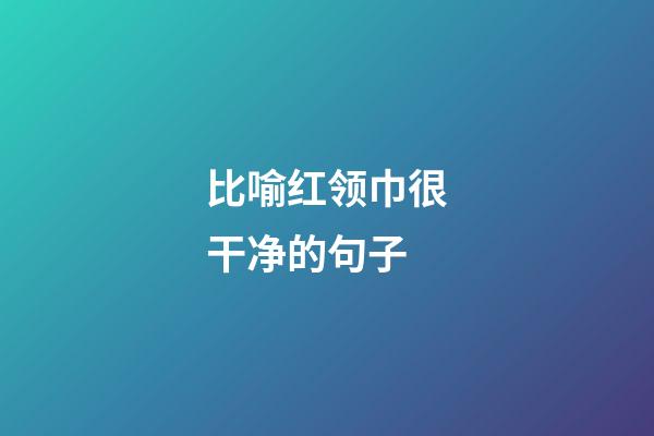 比喻红领巾很干净的句子