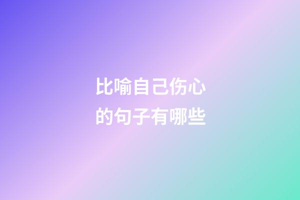 比喻自己伤心的句子有哪些