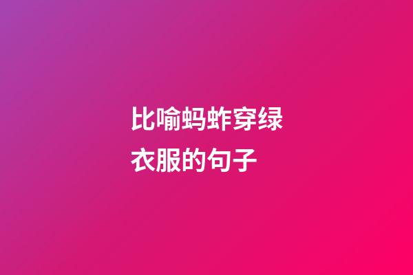 比喻蚂蚱穿绿衣服的句子