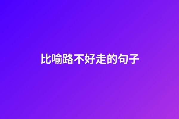 比喻路不好走的句子