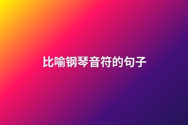 比喻钢琴音符的句子