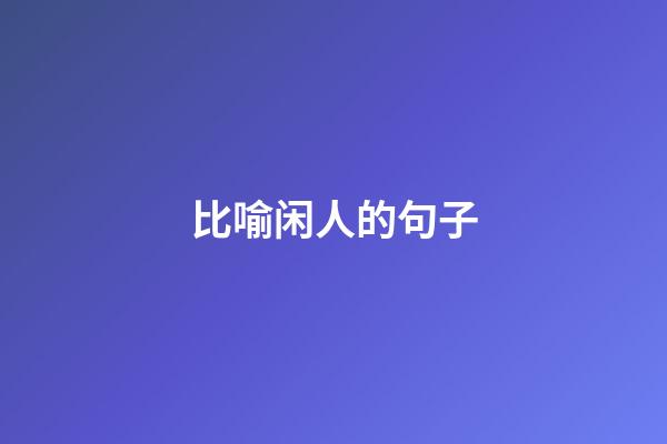 比喻闲人的句子