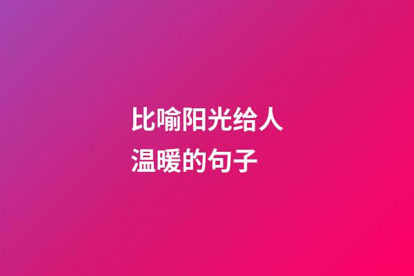 比喻阳光给人温暖的句子