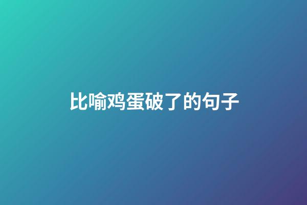 比喻鸡蛋破了的句子