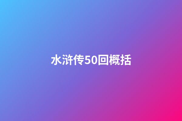 水浒传50回概括