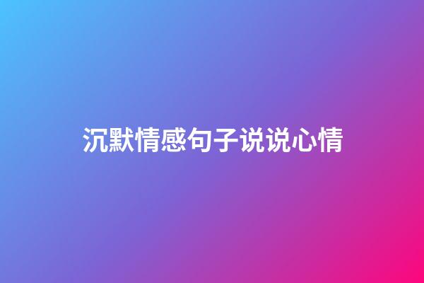 沉默情感句子说说心情