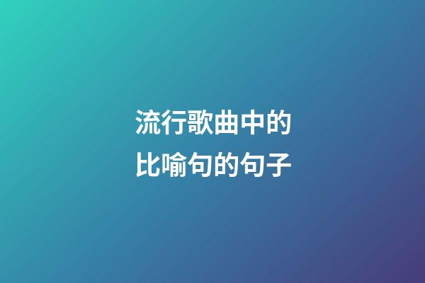 流行歌曲中的比喻句的句子