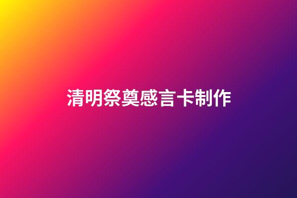 清明祭奠感言卡制作