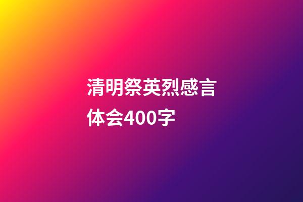 清明祭英烈感言体会400字