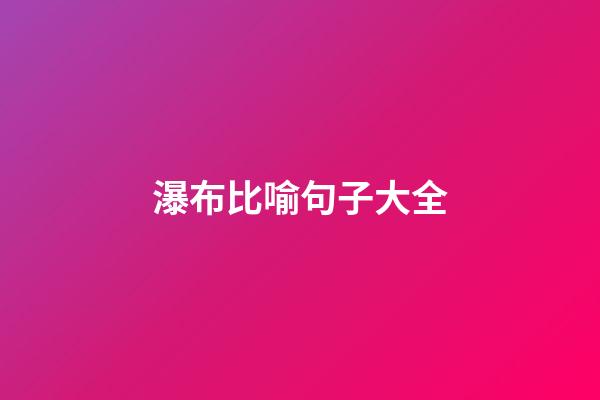 瀑布比喻句子大全