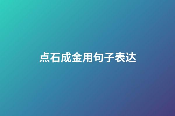 点石成金用句子表达