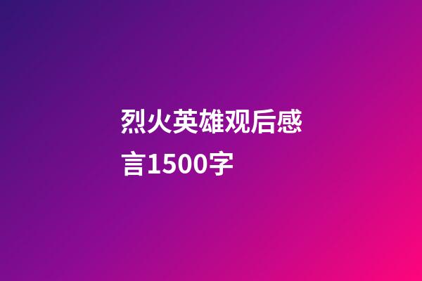 烈火英雄观后感言1500字