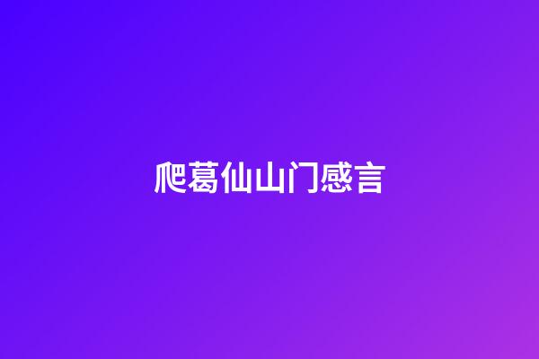 爬葛仙山门感言