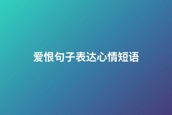 爱恨句子表达心情短语