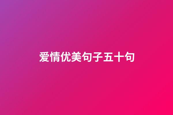 爱情优美句子五十句