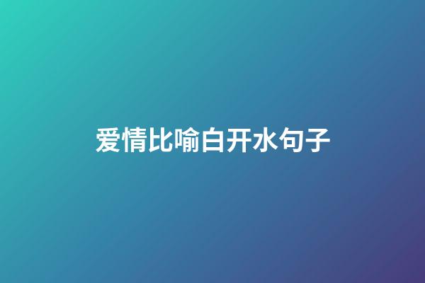 爱情比喻白开水句子