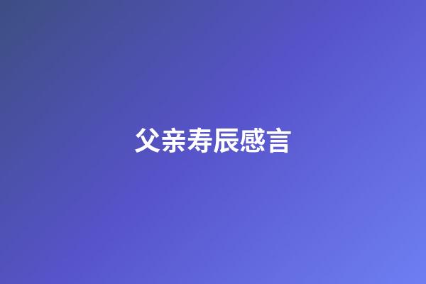 父亲寿辰感言