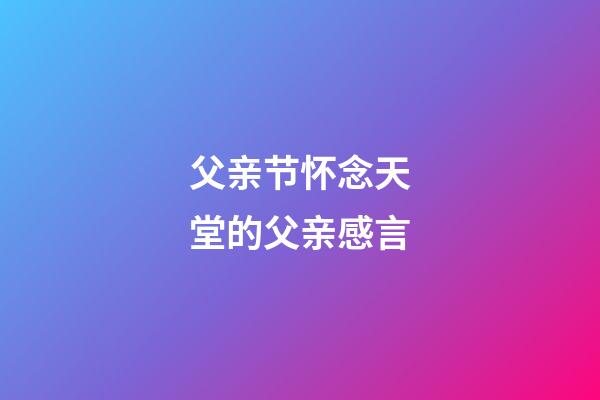 父亲节怀念天堂的父亲感言