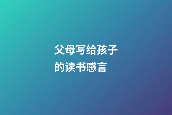 父母写给孩子的读书感言