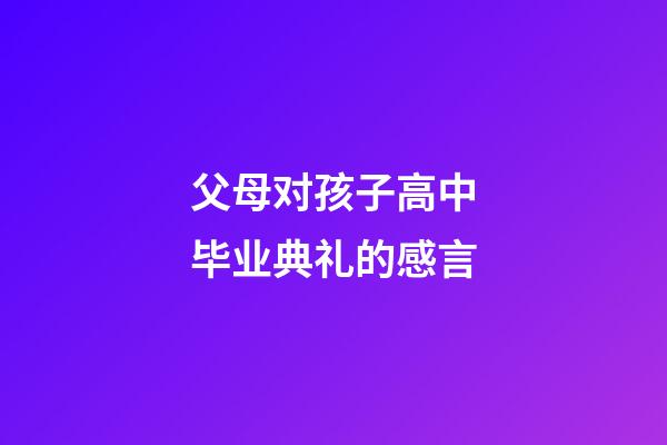 父母对孩子高中毕业典礼的感言