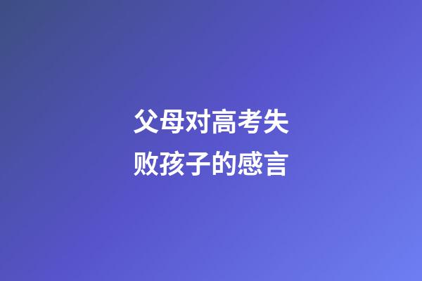 父母对高考失败孩子的感言