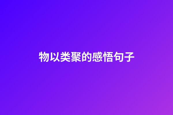 物以类聚的感悟句子