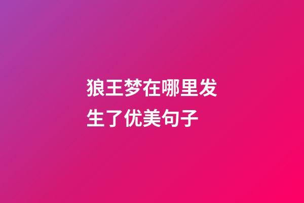 狼王梦在哪里发生了优美句子