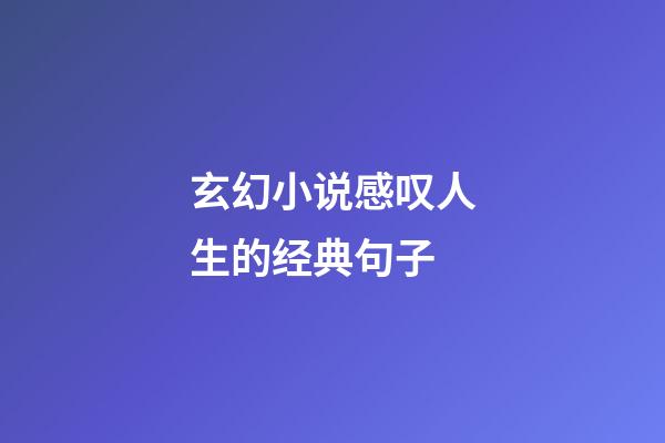 玄幻小说感叹人生的经典句子