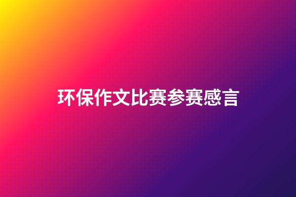 环保作文比赛参赛感言