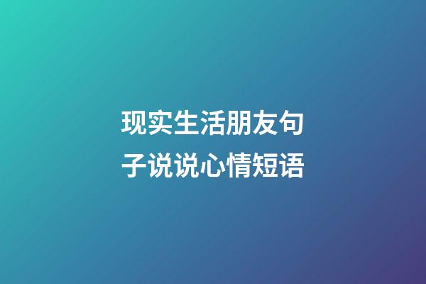 现实生活朋友句子说说心情短语