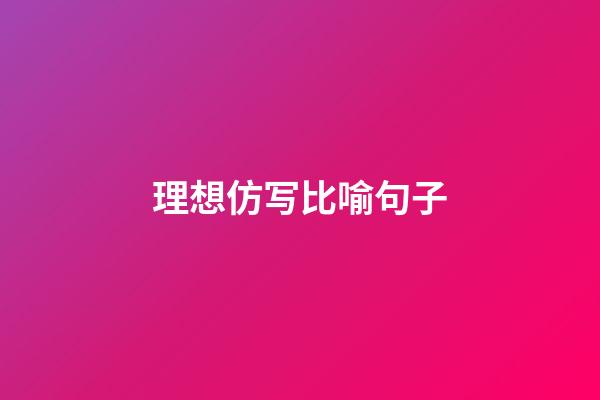 理想仿写比喻句子