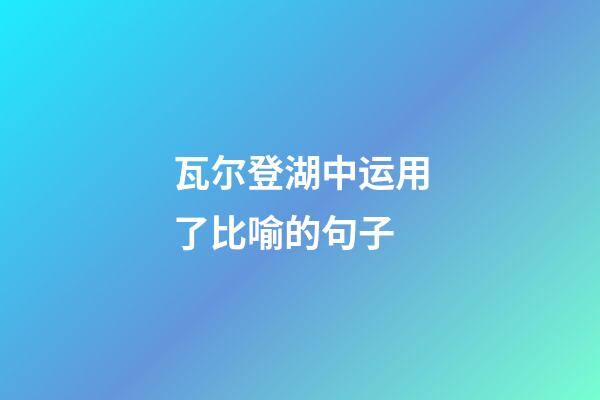 瓦尔登湖中运用了比喻的句子