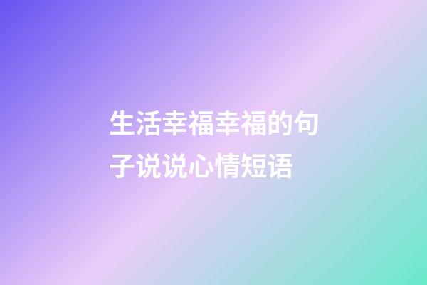 生活幸福幸福的句子说说心情短语