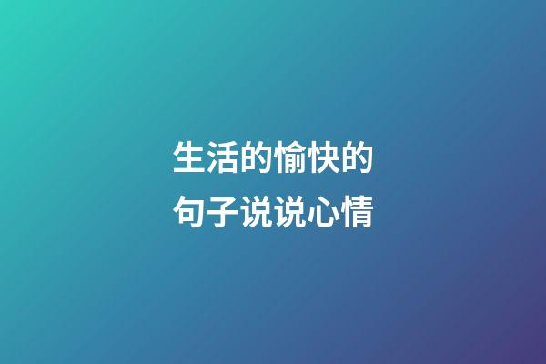 生活的愉快的句子说说心情