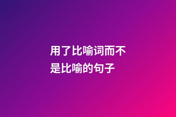 用了比喻词而不是比喻的句子