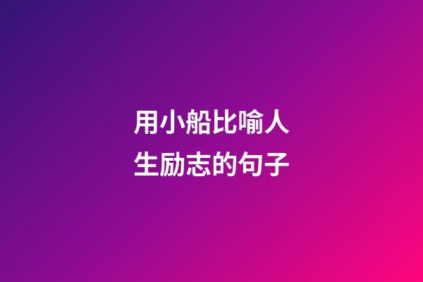 用小船比喻人生励志的句子