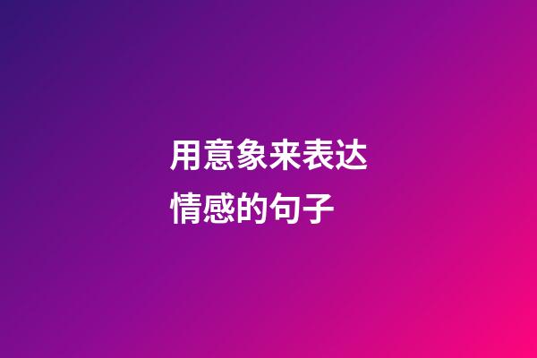 用意象来表达情感的句子